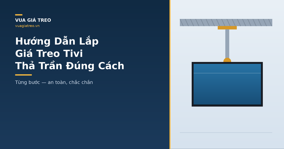 Hướng Dẫn Lắp Giá Treo Tivi Thả Trần Đúng Cách, An Toàn Tại Nhà
